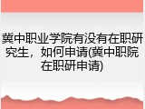 冀中职业学院有没有在职研究生，如何申请(冀中职院在职研申请)