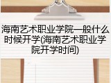 海南艺术职业学院一般什么时候开学(海南艺术职业学院开学时间)