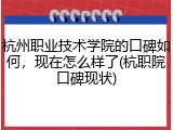 杭州职业技术学院的口碑如何，现在怎么样了(杭职院口碑现状)