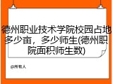 德州职业技术学院校园占地多少亩，多少师生(德州职院面积师生数)
