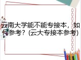 云南大学能不能专接本，如何参考？(云大专接本参考)