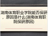 湖南体育职业学院能否保研，原因是什么(湖南体育职院保研原因)