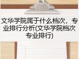 文华学院属于什么档次，专业排行分析(文华学院档次专业排行)
