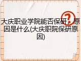 大庆职业学院能否保研，原因是什么(大庆职院保研原因)