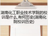 湖南化工职业技术学院的校训是什么,有何历史(湖南化院校训历史)