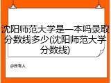 沈阳师范大学是一本吗录取分数线多少(沈阳师范大学分数线)