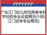 广东江门幼儿师范高等专科学校的专业设置概况介绍(江门幼专专业概览)