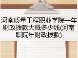 河南质量工程职业学院一年财政拨款大概多少钱(河南职院年财政拨款)