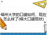 福州大学的口碑如何，现在怎么样了(福大口碑现状)