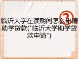 临沂大学在读期间怎么申请助学贷款("临沂大学助学贷款申请")