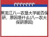 黑龙江八一农垦大学能否保研，原因是什么(八一农大保研原因)