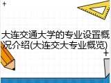 大连交通大学的专业设置概况介绍(大连交大专业概览)