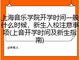 上海音乐学院开学时间一般什么时候，新生入校注意事项(上音开学时间及新生指南)