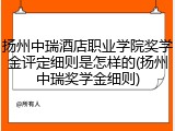 扬州中瑞酒店职业学院奖学金评定细则是怎样的(扬州中瑞奖学金细则)
