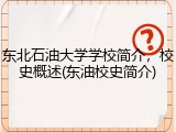 东北石油大学学校简介，校史概述(东油校史简介)