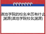 滇池学院的校名来历有什么渊源(滇池学院校名渊源)
