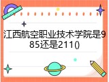 江西航空职业技术学院是985还是211()