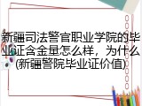 新疆司法警官职业学院的毕业证含金量怎么样，为什么(新疆警院毕业证价值)