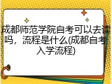 成都师范学院自考可以去读吗，流程是什么(成都自考入学流程)