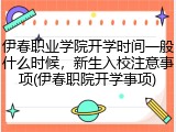 伊春职业学院开学时间一般什么时候，新生入校注意事项(伊春职院开学事项)
