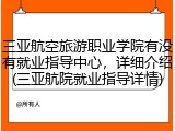 三亚航空旅游职业学院有没有就业指导中心，详细介绍(三亚航院就业指导详情)