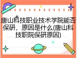 唐山科技职业技术学院能否保研，原因是什么(唐山科技职院保研原因)