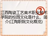 江西陶瓷工艺美术职业技术学院的校园文化是什么，简介(江陶职院文化概览)