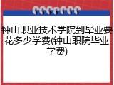 钟山职业技术学院到毕业要花多少学费(钟山职院毕业学费)