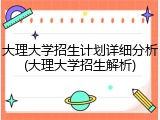 大理大学招生计划详细分析(大理大学招生解析)