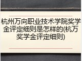 杭州万向职业技术学院奖学金评定细则是怎样的(杭万奖学金评定细则)