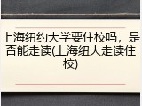 上海纽约大学要住校吗，是否能走读(上海纽大走读住校)