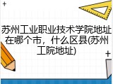 苏州工业职业技术学院地址在哪个市，什么区县(苏州工院地址)