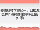 安徽科技学院如何，口碑怎么样？(安徽科技学院口碑如何)