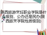 陕西旅游烹饪职业学院是什么级别，公办还是民办(陕西旅烹学院性质级别)