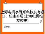 上海电机学院知名校友有哪些，校史介绍(上海电机校友校史)