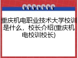 重庆机电职业技术大学校训是什么，校长介绍(重庆机电校训校长)