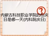 内蒙古科技职业学院的校庆日是哪一天(内科院庆日)