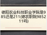 德阳农业科技职业学院是985还是211(德农职院985211吗)