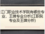 江门职业技术学院有哪些专业，王牌专业分析(江职院专业及王牌分析)