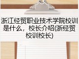 浙江经贸职业技术学院校训是什么，校长介绍(浙经贸校训校长)