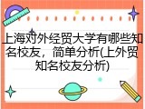 上海对外经贸大学有哪些知名校友，简单分析(上外贸知名校友分析)