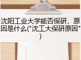 沈阳工业大学能否保研，原因是什么("沈工大保研原因")