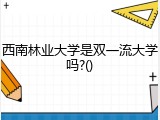 西南林业大学是双一流大学吗?()