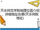 天水师范学院地理位置介绍，详细地址在哪(天水师院地址)