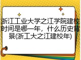 浙江工业大学之江学院建校时间是哪一年，什么历史背景(浙工大之江建校年)