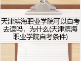 天津滨海职业学院可以自考去读吗，为什么(天津滨海职业学院自考条件)
