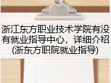浙江东方职业技术学院有没有就业指导中心，详细介绍(浙东方职院就业指导)
