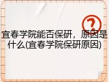 宜春学院能否保研，原因是什么(宜春学院保研原因)