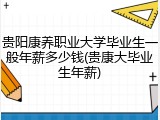 贵阳康养职业大学毕业生一般年薪多少钱(贵康大毕业生年薪)