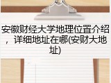 安徽财经大学地理位置介绍，详细地址在哪(安财大地址)
